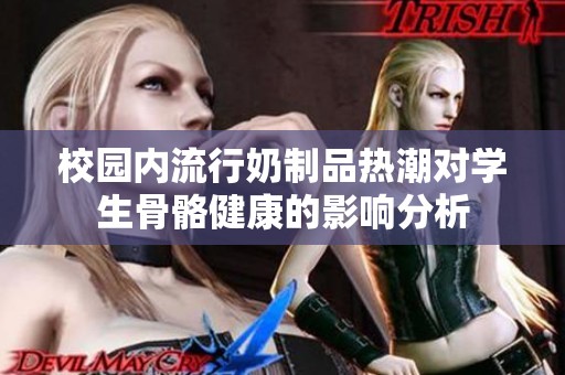 校园内流行奶制品热潮对学生骨骼健康的影响分析