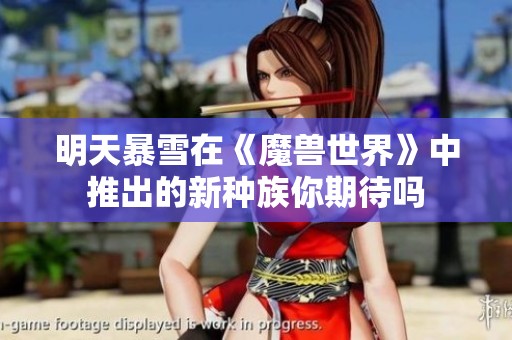 明天暴雪在《魔兽世界》中推出的新种族你期待吗