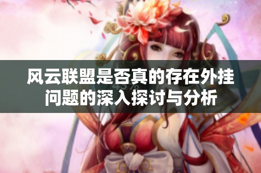 风云联盟是否真的存在外挂问题的深入探讨与分析