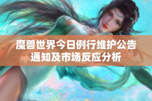魔兽世界今日例行维护公告通知及市场反应分析