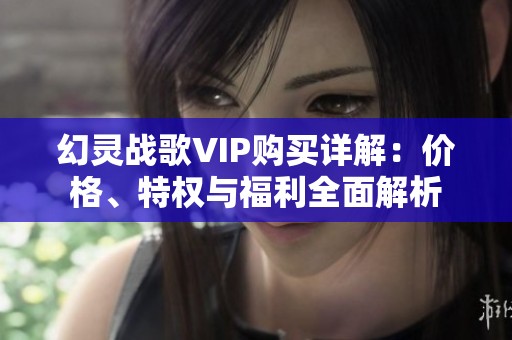 幻灵战歌VIP购买详解：价格、特权与福利全面解析