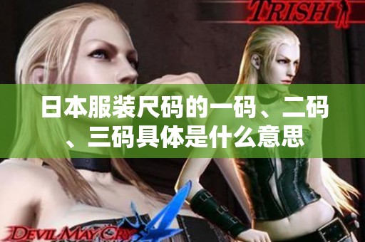 日本服装尺码的一码、二码、三码具体是什么意思