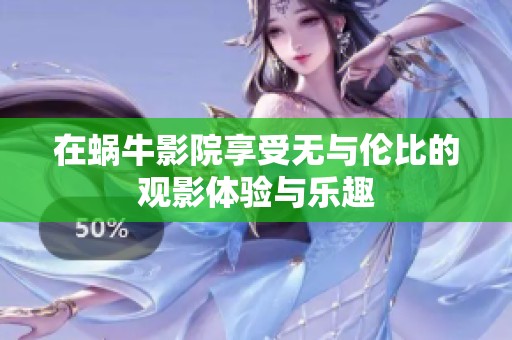 在蜗牛影院享受无与伦比的观影体验与乐趣