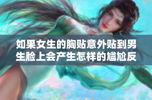如果女生的胸贴意外贴到男生脸上会产生怎样的尴尬反应