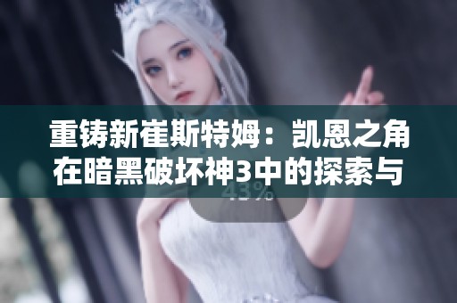 重铸新崔斯特姆：凯恩之角在暗黑破坏神3中的探索与挑战
