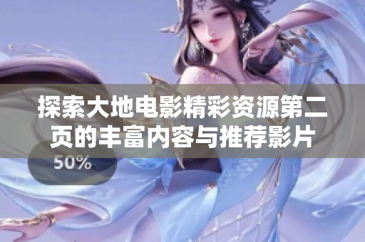 探索大地电影精彩资源第二页的丰富内容与推荐影片