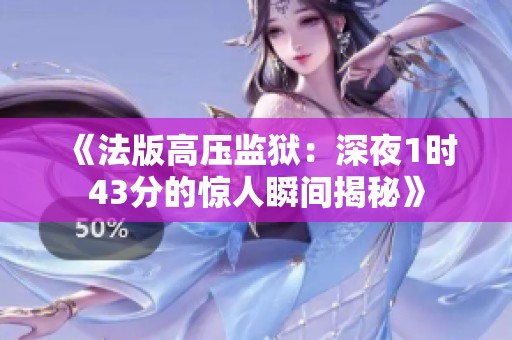 《法版高压监狱：深夜1时43分的惊人瞬间揭秘》