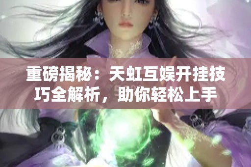 重磅揭秘：天虹互娱开挂技巧全解析，助你轻松上手