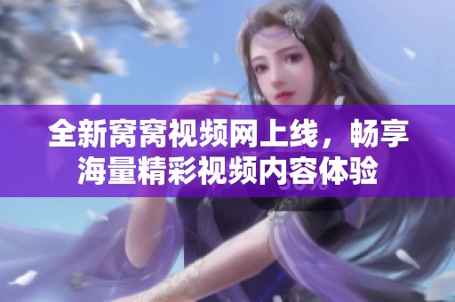 全新窝窝视频网上线，畅享海量精彩视频内容体验