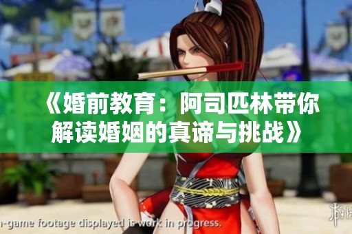 《婚前教育：阿司匹林带你解读婚姻的真谛与挑战》
