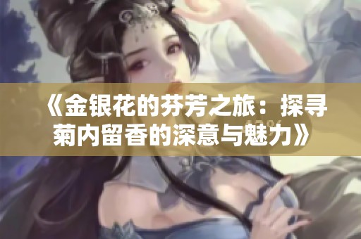《金银花的芬芳之旅：探寻菊内留香的深意与魅力》