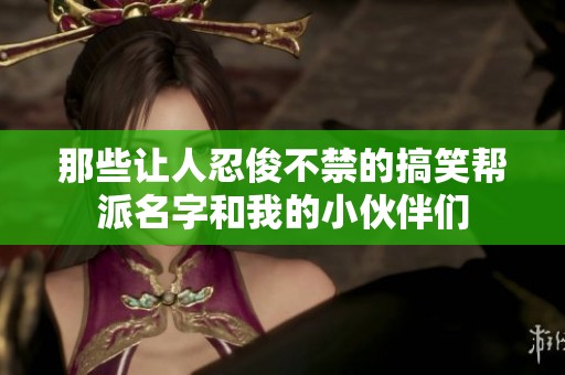 那些让人忍俊不禁的搞笑帮派名字和我的小伙伴们