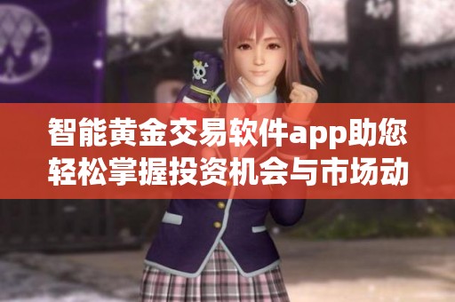 智能黄金交易软件app助您轻松掌握投资机会与市场动态