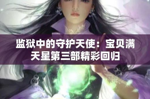 监狱中的守护天使：宝贝满天星第三部精彩回归