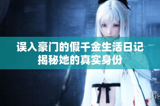 误入豪门的假千金生活日记揭秘她的真实身份