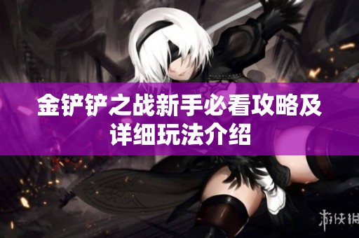 金铲铲之战新手必看攻略及详细玩法介绍