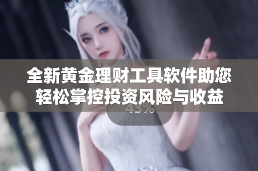 全新黄金理财工具软件助您轻松掌控投资风险与收益