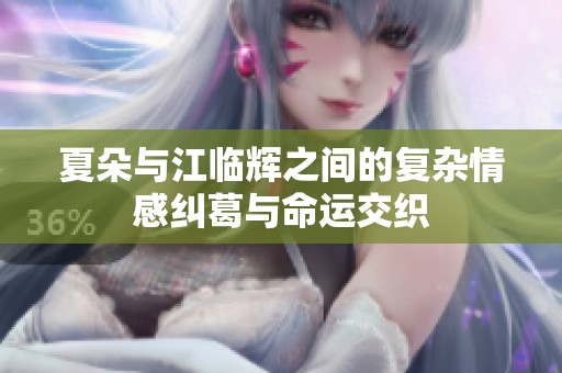 夏朵与江临辉之间的复杂情感纠葛与命运交织