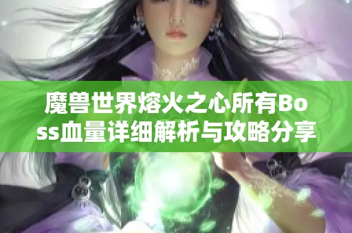 魔兽世界熔火之心所有Boss血量详细解析与攻略分享