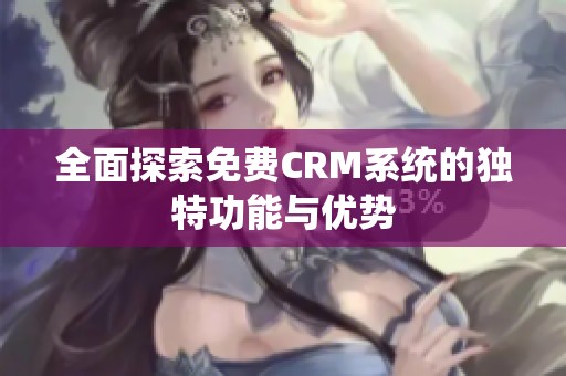 全面探索免费CRM系统的独特功能与优势