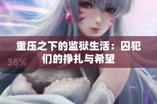 重压之下的监狱生活：囚犯们的挣扎与希望