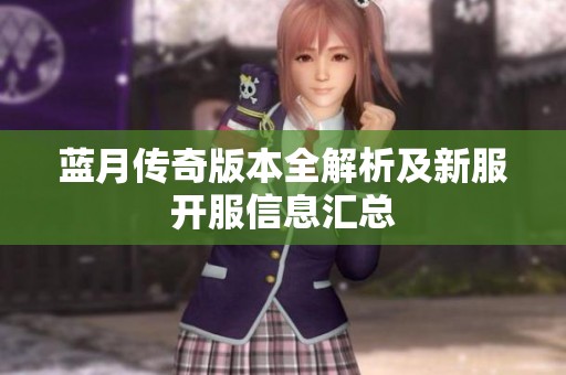 蓝月传奇版本全解析及新服开服信息汇总