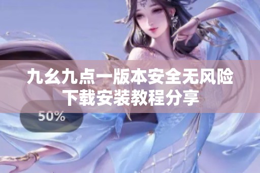 九幺九点一版本安全无风险下载安装教程分享