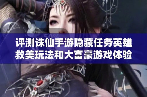 评测诛仙手游隐藏任务英雄救美玩法和大富豪游戏体验分析
