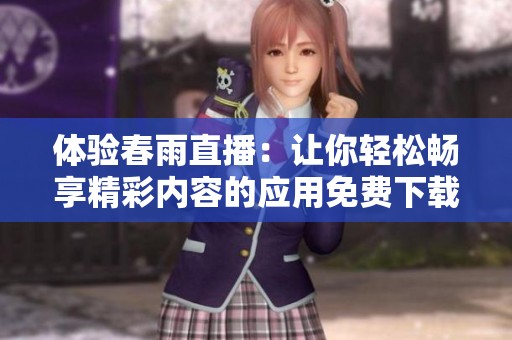 体验春雨直播：让你轻松畅享精彩内容的应用免费下载