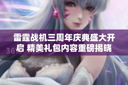 雷霆战机三周年庆典盛大开启 精美礼包内容重磅揭晓