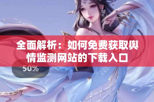 全面解析：如何免费获取舆情监测网站的下载入口