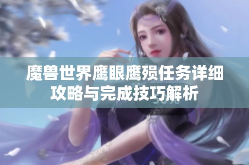 魔兽世界鹰眼鹰殒任务详细攻略与完成技巧解析