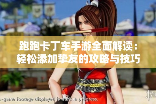 跑跑卡丁车手游全面解读：轻松添加挚友的攻略与技巧