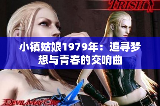 小镇姑娘1979年：追寻梦想与青春的交响曲