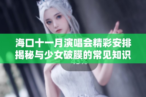 海口十一月演唱会精彩安排揭秘与少女破膜的常见知识分享