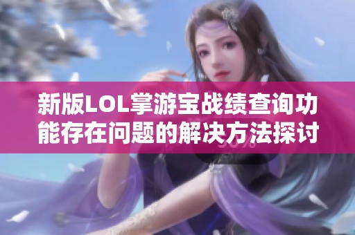 新版LOL掌游宝战绩查询功能存在问题的解决方法探讨
