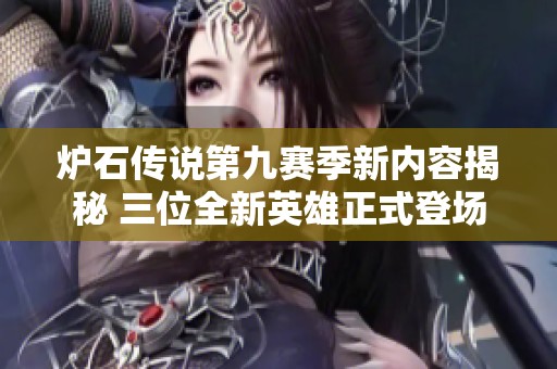 炉石传说第九赛季新内容揭秘 三位全新英雄正式登场