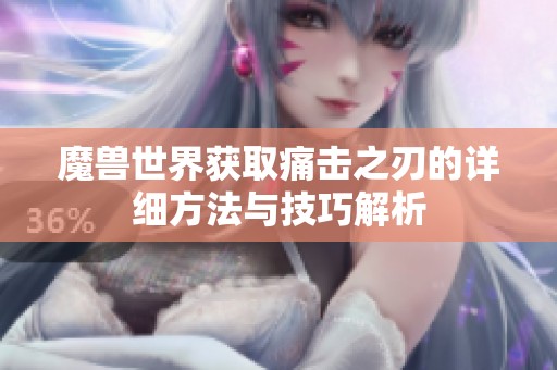 魔兽世界获取痛击之刃的详细方法与技巧解析