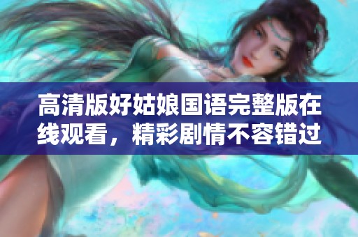 高清版好姑娘国语完整版在线观看，精彩剧情不容错过