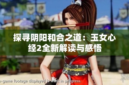 探寻阴阳和合之道：玉女心经2全新解读与感悟