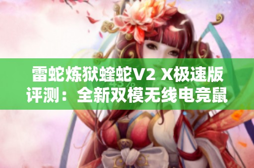 雷蛇炼狱蝰蛇V2 X极速版评测：全新双模无线电竞鼠标体验解析