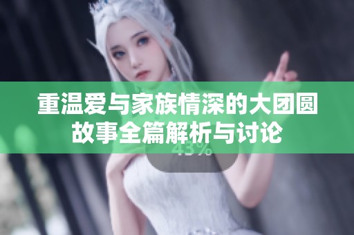 重温爱与家族情深的大团圆故事全篇解析与讨论