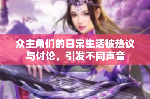 众主角们的日常生活被热议与讨论，引发不同声音