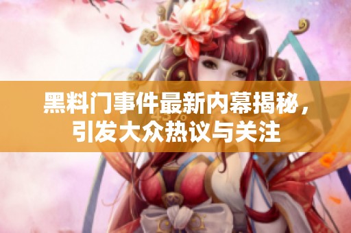 黑料门事件最新内幕揭秘，引发大众热议与关注
