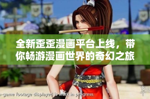 全新歪歪漫画平台上线，带你畅游漫画世界的奇幻之旅