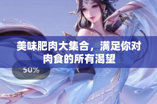 美味肥肉大集合，满足你对肉食的所有渴望
