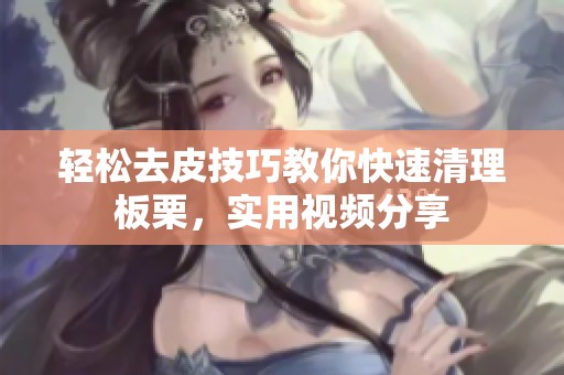 轻松去皮技巧教你快速清理板栗，实用视频分享