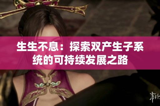 生生不息：探索双产生子系统的可持续发展之路