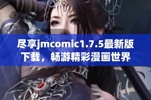 尽享jmcomic1.7.5最新版下载，畅游精彩漫画世界