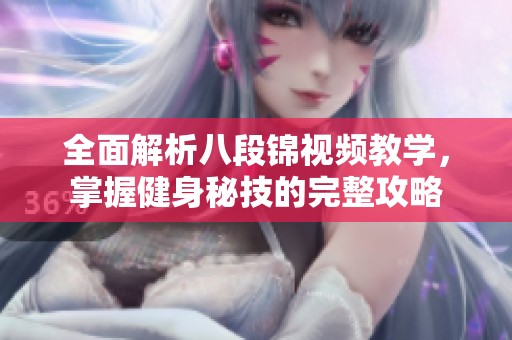 全面解析八段锦视频教学，掌握健身秘技的完整攻略
